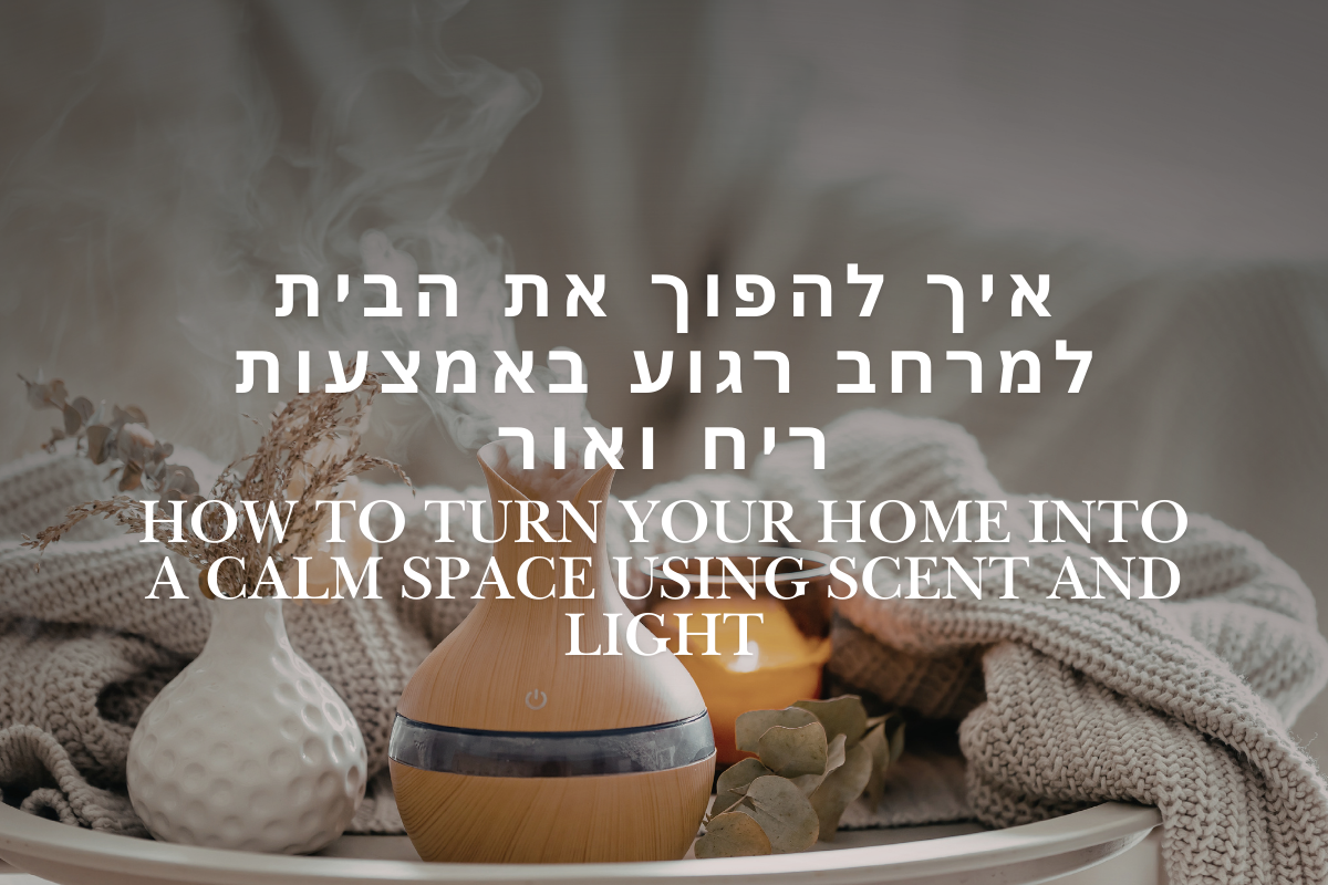 איך להפוך את הבית למרחב רגוע באמצעות ריח ואור